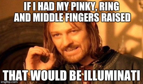 One Does Not Simply Meme | IF I HAD MY PINKY, RING AND MIDDLE FINGERS RAISED THAT WOULD BE ILLUMINATI | image tagged in memes,one does not simply | made w/ Imgflip meme maker