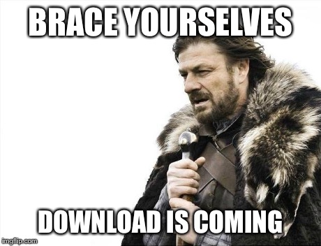 Brace Yourselves X is Coming | BRACE YOURSELVES DOWNLOAD IS COMING | image tagged in memes,brace yourselves x is coming | made w/ Imgflip meme maker