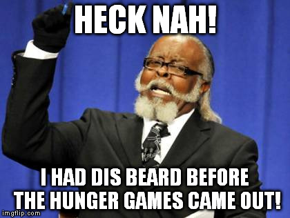 Suing for rights! | HECK NAH! I HAD DIS BEARD BEFORE THE HUNGER GAMES CAME OUT! | image tagged in memes,hunger games 2,hunger games,funny,too funny | made w/ Imgflip meme maker