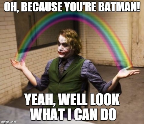 Joker Rainbow Hands | OH, BECAUSE YOU'RE BATMAN! YEAH, WELL LOOK WHAT I CAN DO | image tagged in memes,joker rainbow hands | made w/ Imgflip meme maker