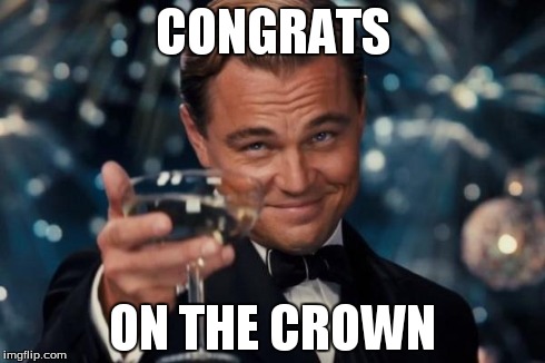 Leonardo Dicaprio Cheers Meme | CONGRATS ON THE CROWN | image tagged in memes,leonardo dicaprio cheers | made w/ Imgflip meme maker