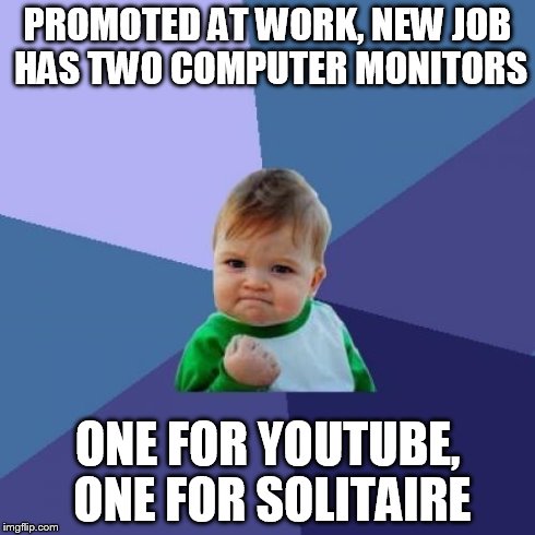 Success Kid Meme | PROMOTED AT WORK, NEW JOB HAS TWO COMPUTER MONITORS ONE FOR YOUTUBE, ONE FOR SOLITAIRE | image tagged in memes,success kid,funny,funny memes | made w/ Imgflip meme maker