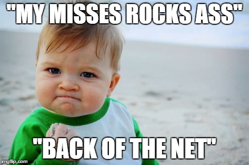 Success Kid Original | "MY MISSES ROCKS ASS" "BACK OF THE NET" | image tagged in memes,success kid original | made w/ Imgflip meme maker