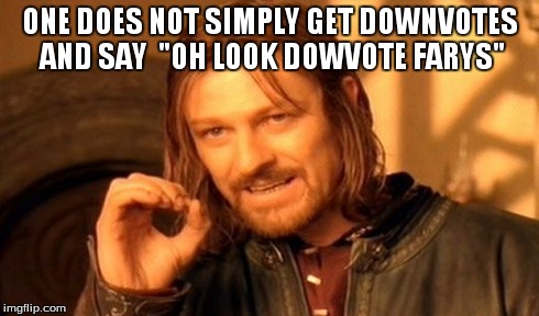 One Does Not Simply | ONE DOES NOT SIMPLY GET DOWNVOTES AND SAY  "OH LOOK DOWVOTE FARYS" | image tagged in memes,one does not simply | made w/ Imgflip meme maker