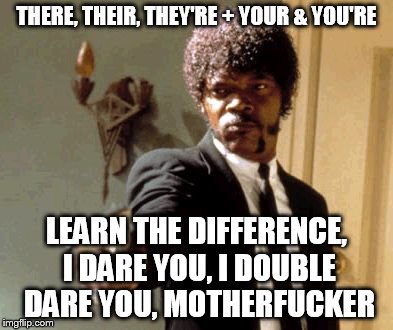 Say That Again I Dare You Meme | THERE, THEIR, THEY'RE
+ YOUR & YOU'RE LEARN THE DIFFERENCE, I DARE YOU, I DOUBLE DARE YOU, MOTHERF**KER | image tagged in memes,say that again i dare you | made w/ Imgflip meme maker