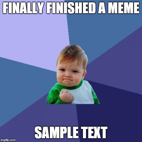 How to finish a meme | FINALLY FINISHED A MEME SAMPLE TEXT | image tagged in memes,success kid | made w/ Imgflip meme maker