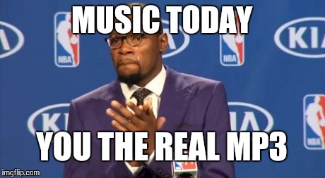 You The Real MVP Meme | MUSIC TODAY YOU THE REAL MP3 | image tagged in memes,you the real mvp | made w/ Imgflip meme maker