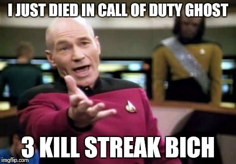 Picard Wtf | I JUST DIED IN CALL OF DUTY GHOST 3 KILL STREAK BICH | image tagged in memes,picard wtf | made w/ Imgflip meme maker