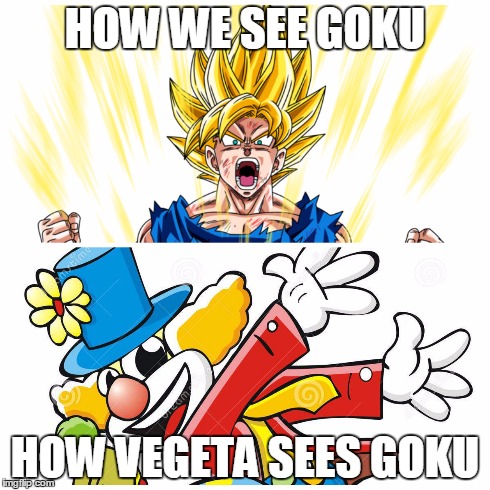 How We See GokuHow Vegeta Sees Goku | HOW WE SEE GOKU HOW VEGETA SEES GOKU | image tagged in dragon ball z,goku,clown,funny | made w/ Imgflip meme maker