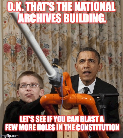 Trampling Your Rights | O.K. THAT'S THE NATIONAL ARCHIVES BUILDING. LET'S SEE IF YOU CAN BLAST A FEW MORE HOLES IN THE CONSTITUTION | image tagged in obama | made w/ Imgflip meme maker