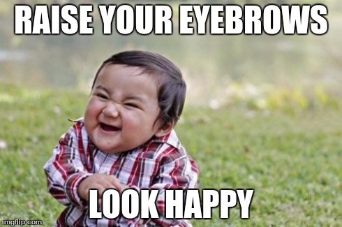 Evil Toddler | RAISE YOUR EYEBROWS LOOK HAPPY | image tagged in memes,evil toddler | made w/ Imgflip meme maker