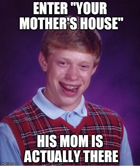 Bad Luck Brian Meme | ENTER "YOUR MOTHER'S HOUSE" HIS MOM IS ACTUALLY THERE | image tagged in memes,bad luck brian | made w/ Imgflip meme maker