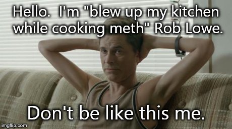 Scrawny Arms Rob Lowe | Hello.  I'm "blew up my kitchen while cooking meth" Rob Lowe. Don't be like this me. | image tagged in scrawny arms rob lowe | made w/ Imgflip meme maker