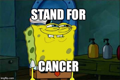Don't You Squidward | STAND FOR CANCER | image tagged in memes,dont you squidward | made w/ Imgflip meme maker