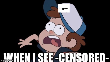 dipper screaming | WHEN I SEE -CENSORED- | image tagged in dipper screaming,scumbag | made w/ Imgflip meme maker