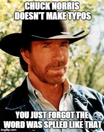 Chuck Norris | CHUCK NORRIS DOESN'T MAKE TYPOS YOU JUST FORGOT THE WORD WAS SPLLED LIKE THAT | image tagged in chuck norris | made w/ Imgflip meme maker