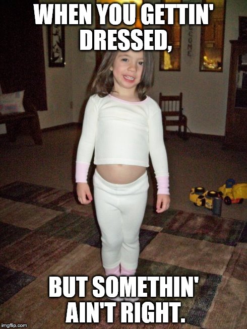 Tight Pants | WHEN YOU GETTIN' DRESSED, BUT SOMETHIN' AIN'T RIGHT. | image tagged in funny | made w/ Imgflip meme maker