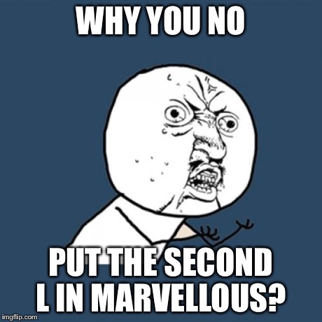 Y U No Meme | WHY YOU NO PUT THE SECOND L IN MARVELLOUS? | image tagged in memes,y u no | made w/ Imgflip meme maker