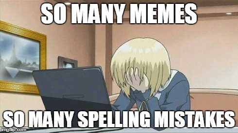 I wish people would proofread their memes before submitting them. | SO MANY MEMES SO MANY SPELLING MISTAKES | image tagged in anime face palm,memes,spelling | made w/ Imgflip meme maker