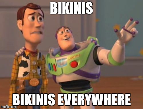 X, X Everywhere | BIKINIS BIKINIS EVERYWHERE | image tagged in memes,x x everywhere | made w/ Imgflip meme maker