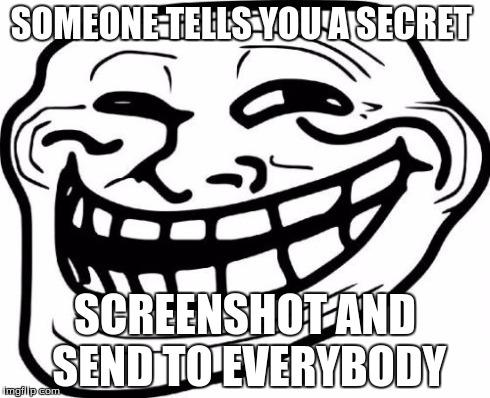 Troll Face Meme | SOMEONE TELLS YOU A SECRET SCREENSHOT AND SEND TO EVERYBODY | image tagged in memes,troll face | made w/ Imgflip meme maker