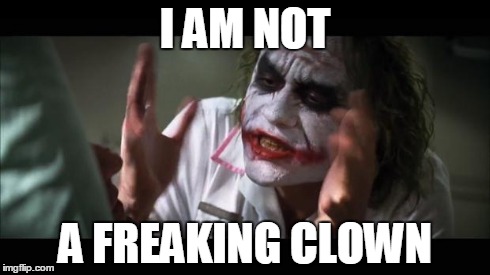 And everybody loses their minds Meme | I AM NOT A FREAKING CLOWN | image tagged in memes,and everybody loses their minds | made w/ Imgflip meme maker