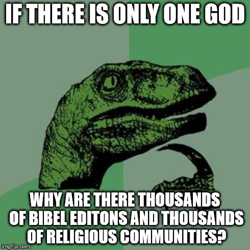 Evolution of believe | IF THERE IS ONLY ONE GOD WHY ARE THERE THOUSANDS OF BIBEL EDITONS AND THOUSANDS OF RELIGIOUS COMMUNITIES? | image tagged in memes,philosoraptor | made w/ Imgflip meme maker