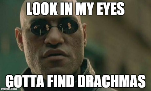 Matrix Morpheus | LOOK IN MY EYES GOTTA FIND DRACHMAS | image tagged in memes,matrix morpheus | made w/ Imgflip meme maker