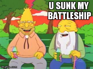 Simpsons | U SUNK MY BATTLESHIP | image tagged in simpsons | made w/ Imgflip meme maker