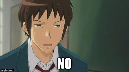Kyon WTF | NO | image tagged in kyon wtf | made w/ Imgflip meme maker