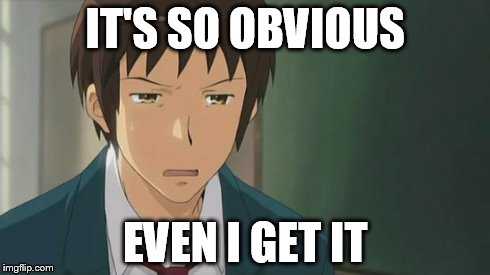 Kyon WTF | IT'S SO OBVIOUS EVEN I GET IT | image tagged in kyon wtf | made w/ Imgflip meme maker