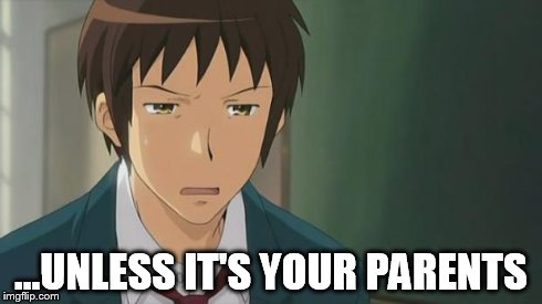 Kyon WTF | ...UNLESS IT'S YOUR PARENTS | image tagged in kyon wtf | made w/ Imgflip meme maker