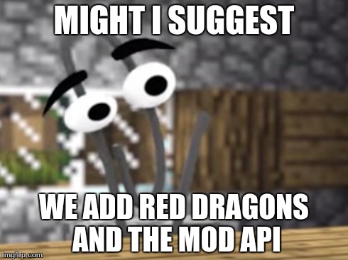 Microsoft Buys Minecraft | MIGHT I SUGGEST WE ADD RED DRAGONS AND THE MOD API | image tagged in microsoft buys minecraft,minecraft | made w/ Imgflip meme maker