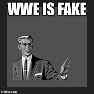 Kill Yourself Guy Meme | WWE IS FAKE | image tagged in memes,kill yourself guy | made w/ Imgflip meme maker