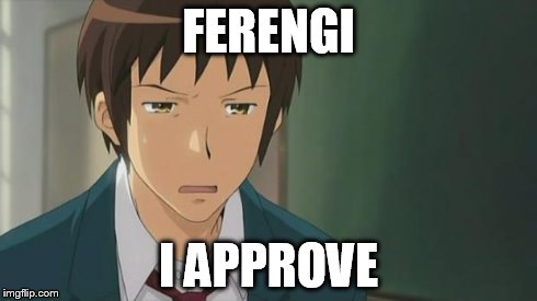 Kyon WTF | FERENGI I APPROVE | image tagged in kyon wtf | made w/ Imgflip meme maker