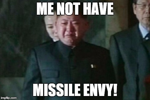 Kim Jong Un Sad Meme | ME NOT HAVE MISSILE ENVY! | image tagged in memes,kim jong un sad | made w/ Imgflip meme maker