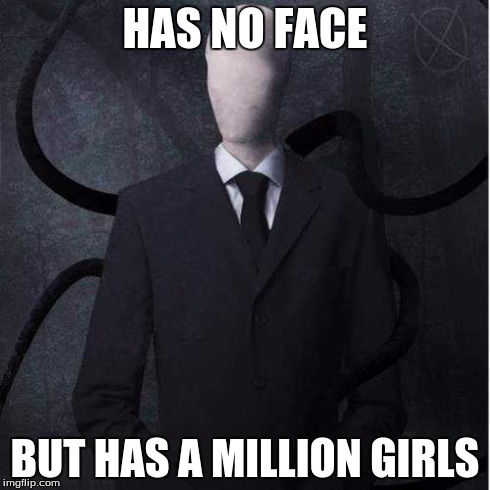 Slenderman Meme | HAS NO FACE BUT HAS A MILLION GIRLS | image tagged in memes,slenderman | made w/ Imgflip meme maker