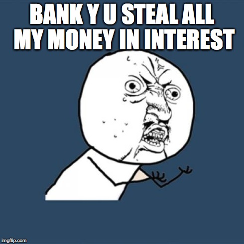 Y U No | BANK Y U STEAL ALL MY MONEY IN INTEREST | image tagged in memes,y u no | made w/ Imgflip meme maker