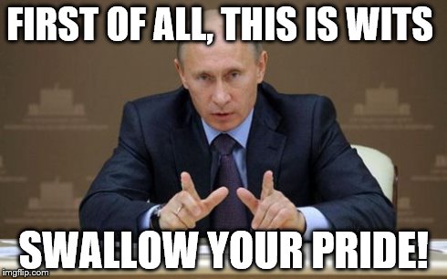 Vladimir Putin | FIRST OF ALL, THIS IS WITS SWALLOW YOUR PRIDE! | image tagged in memes,vladimir putin | made w/ Imgflip meme maker