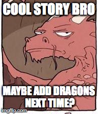 Dragon | COOL STORY BRO MAYBE ADD
DRAGONS NEXT TIME? | image tagged in dragon | made w/ Imgflip meme maker