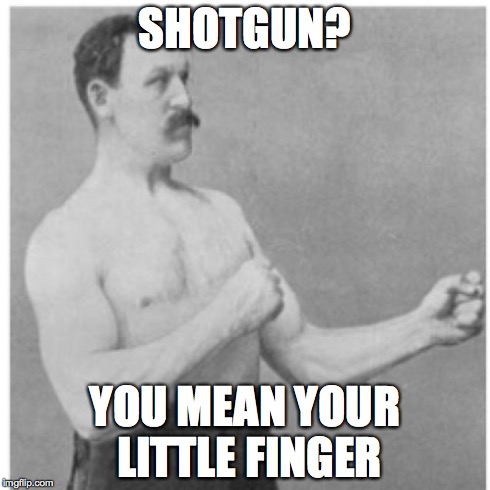 Overly Manly Man | SHOTGUN? YOU MEAN YOUR LITTLE FINGER | image tagged in memes,overly manly man | made w/ Imgflip meme maker