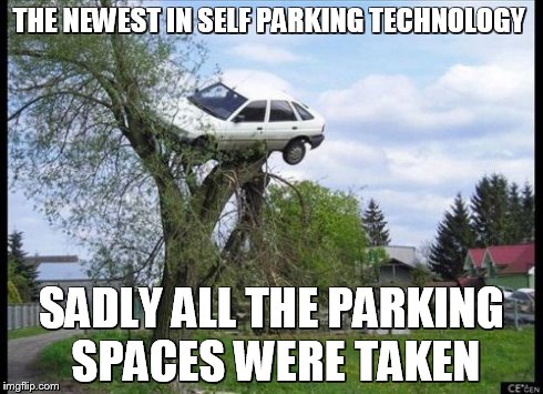 Secure Parking | THE NEWEST IN SELF PARKING TECHNOLOGY SADLY ALL THE PARKING SPACES WERE TAKEN | image tagged in memes,secure parking | made w/ Imgflip meme maker