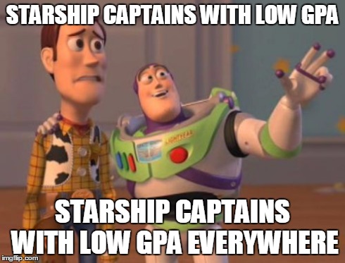 X, X Everywhere Meme | STARSHIP CAPTAINS WITH LOW GPA STARSHIP CAPTAINS WITH LOW GPA EVERYWHERE | image tagged in memes,x x everywhere | made w/ Imgflip meme maker