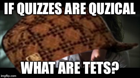 IF QUIZZES ARE QUZICAL WHAT ARE TETS? | image tagged in bad luck brian,x x everywhere,and everybody loses their minds,memes,funny,boobs | made w/ Imgflip meme maker