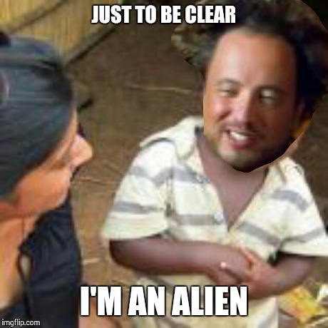 Third world alien skeptic | JUST TO BE CLEAR I'M AN ALIEN | image tagged in original meme,third world skeptical kid,ancient aliens,funny | made w/ Imgflip meme maker
