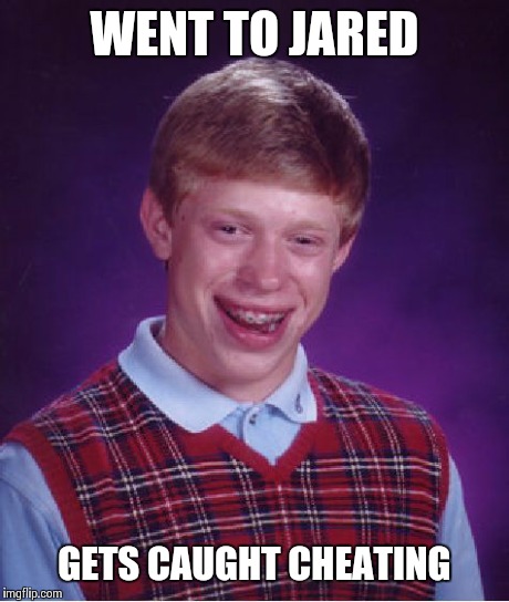 Bad Luck Brian Meme | WENT TO JARED GETS CAUGHT CHEATING | image tagged in memes,bad luck brian | made w/ Imgflip meme maker