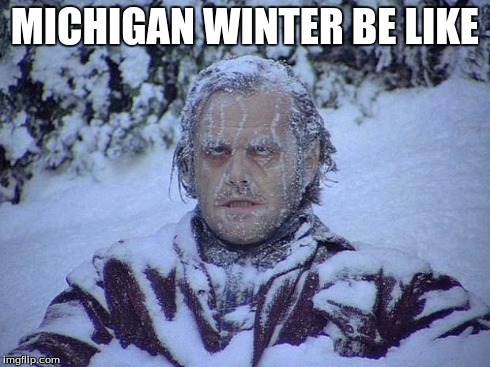 Jack Nicholson The Shining Snow Meme | MICHIGAN WINTER BE LIKE | image tagged in memes,jack nicholson the shining snow | made w/ Imgflip meme maker