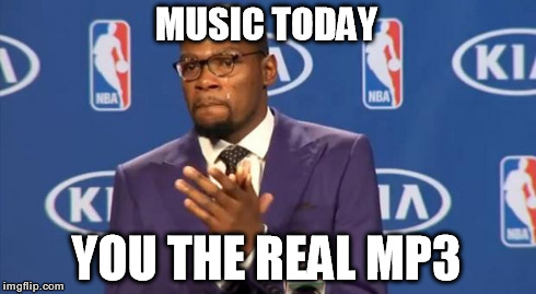 As a DJ I really appreciate no longer having to carry 200 CDs to every gig.. | MUSIC TODAY YOU THE REAL MP3 | image tagged in memes,you the real mvp,mp3,funny,dj | made w/ Imgflip meme maker