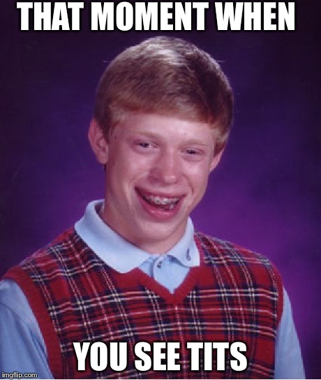 Bad Luck Brian Meme | THAT MOMENT WHEN YOU SEE TITS | image tagged in memes,bad luck brian | made w/ Imgflip meme maker
