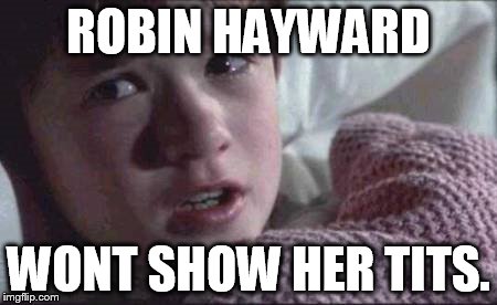 I See Dead People | ROBIN HAYWARD WONT SHOW HER TITS. | image tagged in memes,i see dead people | made w/ Imgflip meme maker